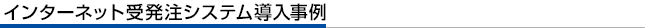 インターネット受発注システム導入事例